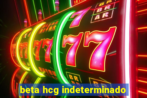 beta hcg indeterminado